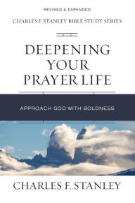 Title: Deepening Your Prayer Life: Approach God with Boldness, Author: Charles F. Stanley
