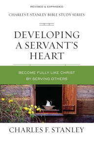 Title: Developing a Servant's Heart: Become Fully Like Christ by Serving Others, Author: Charles F. Stanley