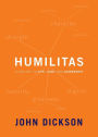 Humilitas: A Lost Key to Life, Love, and Leadership