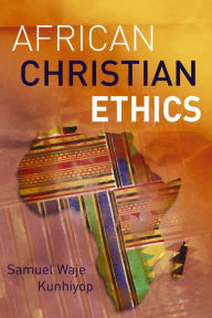 Title: African Christian Ethics, Author: Samuel Waje Kunhiyop