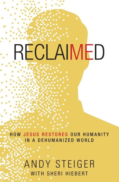 Reclaimed: How Jesus Restores Our Humanity a Dehumanized World