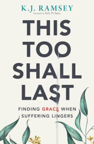 Epub bud book downloads This Too Shall Last: Finding Grace When Suffering Lingers PDF by K.J. Ramsey 9780310107255 in English