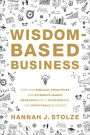 Wisdom-Based Business: Applying Biblical Principles and Evidence-Based Research for a Purposeful and Profitable Business