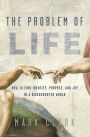 The Problem of Life: How to Find Identity, Purpose, and Joy in a Disenchanted World