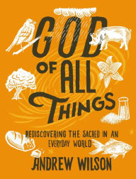 Title: God of All Things: Rediscovering the Sacred in an Everyday World, Author: Andrew Wilson