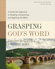 Title: Grasping God's Word, Fourth Edition: A Hands-On Approach to Reading, Interpreting, and Applying the Bible, Author: J. Scott Duvall