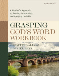 Title: Grasping God's Word Workbook, Fourth Edition: A Hands-On Approach to Reading, Interpreting, and Applying the Bible, Author: J. Scott Duvall