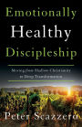 Emotionally Healthy Discipleship: Moving from Shallow Christianity to Deep Transformation