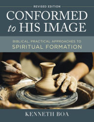 Title: Conformed to His Image, Revised Edition: Biblical, Practical Approaches to Spiritual Formation, Author: Kenneth D. Boa