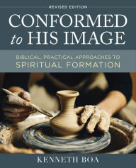 Title: Conformed to His Image, Revised Edition: Biblical, Practical Approaches to Spiritual Formation, Author: Kenneth D. Boa