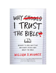 Title: Why I Trust the Bible: Answers to Real Questions and Doubts People Have about the Bible, Author: William D. Mounce