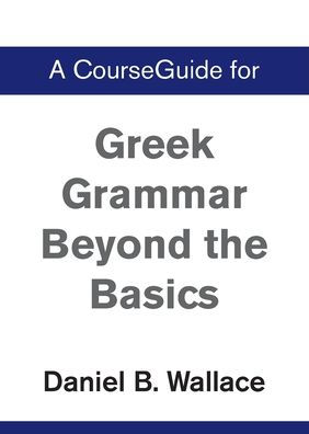 A CourseGuide for Greek Grammar Beyond the Basics