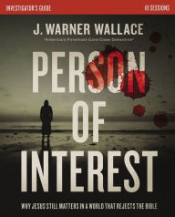 Title: Person of Interest Investigator's Guide: Why Jesus Still Matters in a World that Rejects the Bible, Author: J. Warner Wallace
