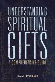 Title: Understanding Spiritual Gifts: A Comprehensive Guide, Author: Sam Storms