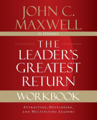 Books pdf free download The Leader's Greatest Return Workbook: Attracting, Developing, and Multiplying Leaders by John C. Maxwell 