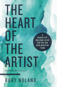 Title: The Heart of the Artist, Second Edition: A Character-Building Guide for You and Your Ministry Team, Author: Rory Noland