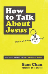 Title: How to Talk about Jesus (Without Being That Guy): Personal Evangelism in a Skeptical World, Author: Sam Chan