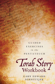 Title: Torah Story Workbook: Guided Exercises in the Pentateuch, Author: Gary Edward Schnittjer