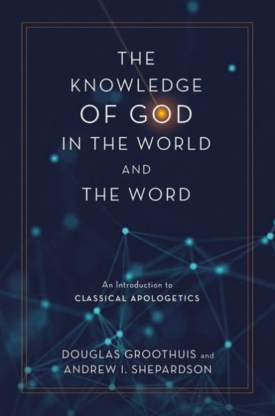 the Knowledge of God World and Word: An Introduction to Classical Apologetics