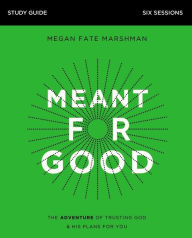 Google book search download Meant for Good Study Guide: The Adventure of Trusting God and His Plans for You by Megan Fate Marshman 9780310113805 ePub CHM DJVU