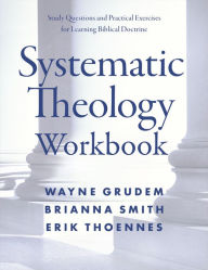 Title: Systematic Theology Workbook: Study Questions and Practical Exercises for Learning Biblical Doctrine, Author: Wayne A. Grudem