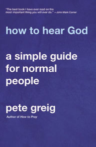 Title: How to Hear God: A Simple Guide for Normal People, Author: Pete Greig