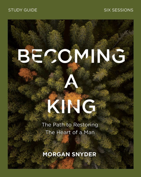 Becoming a King Study Guide: the Path to Restoring Heart of Man