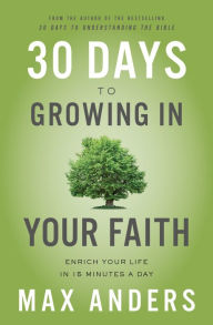 Title: 30 Days to Growing in Your Faith: Enrich Your Life in 15 Minutes a Day, Author: Max Anders