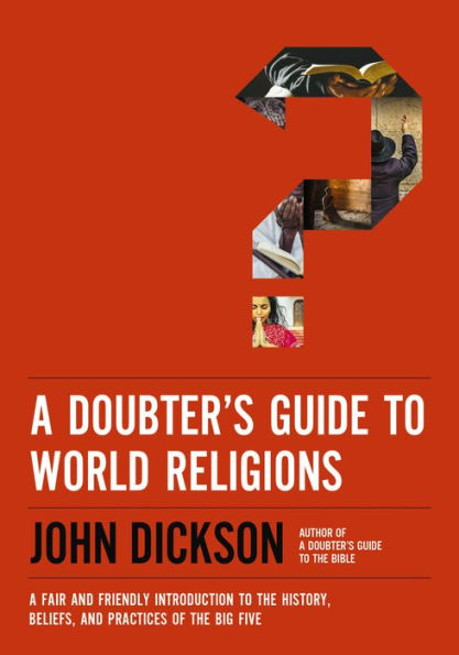 A Doubter's Guide to World Religions: Fair and Friendly Introduction the History, Beliefs, Practices of Big Five