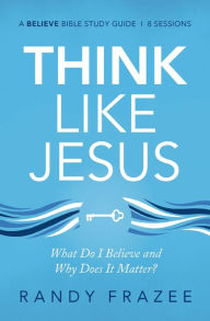 Title: Think Like Jesus Bible Study Guide: What Do I Believe and Why Does It Matter?, Author: Randy Frazee