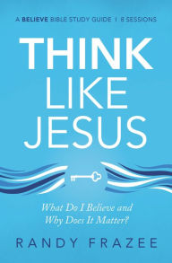 Title: Think Like Jesus Bible Study Guide: What Do I Believe and Why Does It Matter?, Author: Randy Frazee