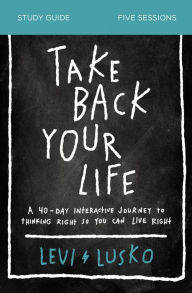 Download pdf book Take Back Your Life Study Guide: A 40-Day Interactive Journey to Thinking Right So You Can Live Right