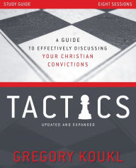 Title: Tactics Study Guide, Updated and Expanded: A Guide to Effectively Discussing Your Christian Convictions, Author: Gregory Koukl