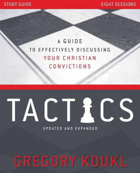 Tactics Study Guide, Updated and Expanded: A Guide to Effectively Discussing Your Christian Convictions