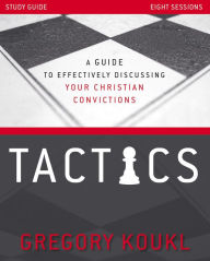 Title: Tactics Study Guide, Updated and Expanded: A Guide to Effectively Discussing Your Christian Convictions, Author: Gregory Koukl