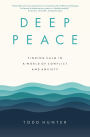 Deep Peace: Finding Calm in a World of Conflict and Anxiety