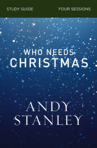 Title: Who Needs Christmas Bible Study Guide, Author: Andy Stanley