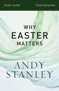 Title: Why Easter Matters Bible Study Guide, Author: Andy Stanley