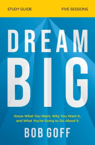 Rapidshare download pdf books Dream Big Study Guide: Know What You Want, Why You Want It, and What You're Going to Do About It 9780310121329