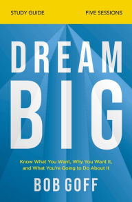 Free english ebook download pdf Dream Big Study Guide: Know What You Want, Why You Want It, and What You're Going to Do About It 9780310121336 by Bob Goff 