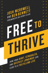 Title: Free to Thrive: How Your Hurt, Struggles, and Deepest Longings Can Lead to a Fulfilling Life, Author: Josh McDowell