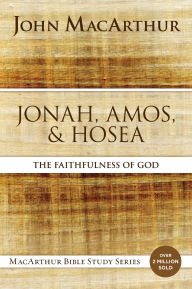 Title: Jonah, Amos, and Hosea: The Faithfulness of God, Author: John MacArthur