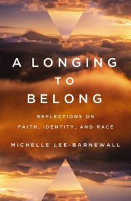Title: A Longing to Belong: Reflections on Faith, Identity, and Race, Author: Michelle Lee-Barnewall