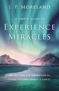 Free english textbook downloads A Simple Guide to Experience Miracles: Instruction and Inspiration for Living Supernaturally in Christ