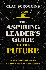 Free book downloads The Aspiring Leader's Guide to the Future: 9 Surprising Ways Leadership is Changing by  English version 9780310124450 