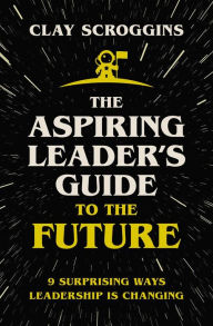 Free ebook download links The Aspiring Leader's Guide to the Future: 9 Surprising Ways Leadership is Changing 9780310124450 by  