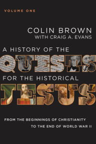 Title: A History of the Quests for the Historical Jesus, Volume 1: From the Beginnings of Christianity to the End of World War II, Author: Colin Brown