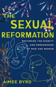 Download google books online pdf The Sexual Reformation: Restoring the Dignity and Personhood of Man and Woman by  9780310125648 (English Edition)