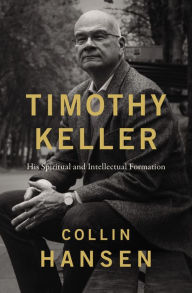 Title: Timothy Keller: His Spiritual and Intellectual Formation, Author: Collin Hansen