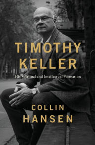 Title: Timothy Keller: His Spiritual and Intellectual Formation, Author: Collin Hansen